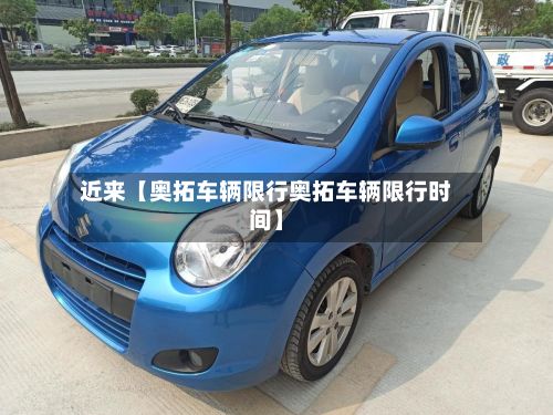 近来【奥拓车辆限行奥拓车辆限行时间】