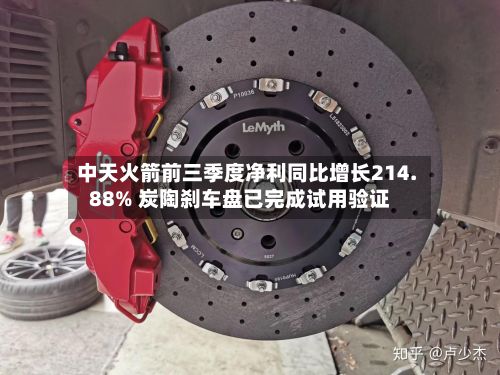 中天火箭前三季度净利同比增长214.88% 炭陶刹车盘已完成试用验证