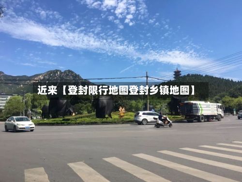 近来【登封限行地图登封乡镇地图】