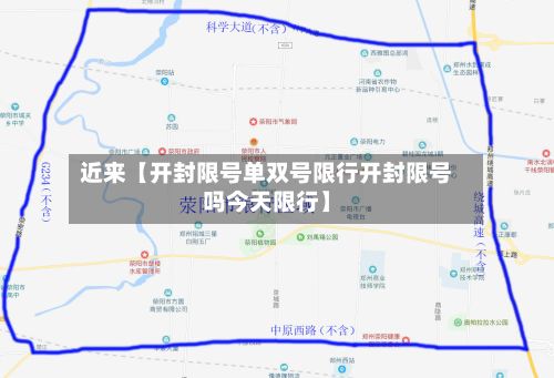 近来【开封限号单双号限行开封限号吗今天限行】