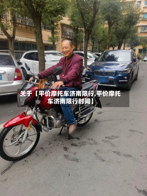 关于【平价摩托车济南限行,平价摩托车济南限行时间】-第2张图片