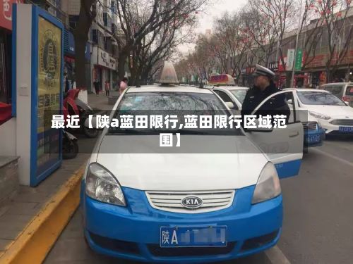 最近【陕a蓝田限行,蓝田限行区域范围】-第2张图片