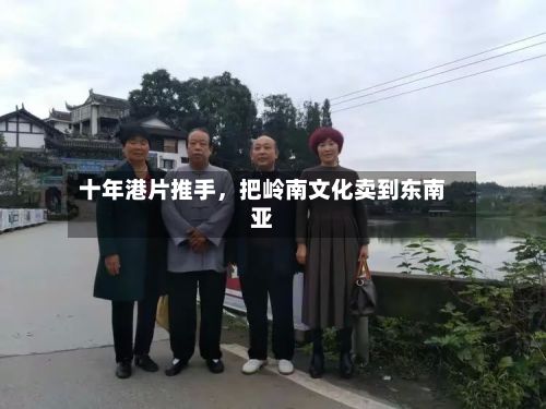 十年港片推手，把岭南文化卖到东南亚-第3张图片