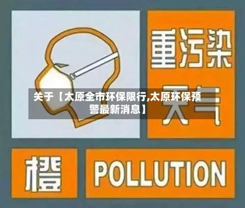关于【太原全市环保限行,太原环保预警最新消息】-第2张图片