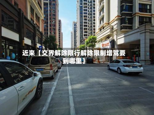 近来【交界解除限行解除限制增驾要到哪里】-第2张图片