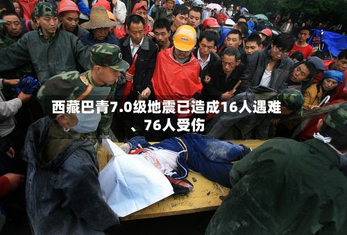 西藏巴青7.0级地震已造成16人遇难、76人受伤