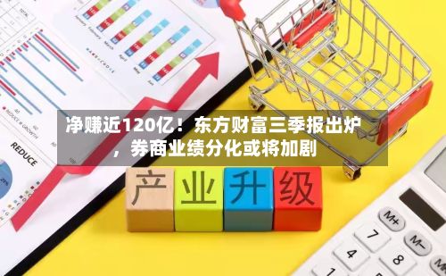 净赚近120亿！东方财富三季报出炉，券商业绩分化或将加剧-第2张图片