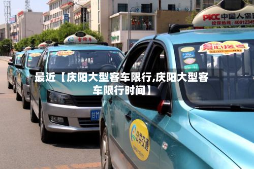 最近【庆阳大型客车限行,庆阳大型客车限行时间】