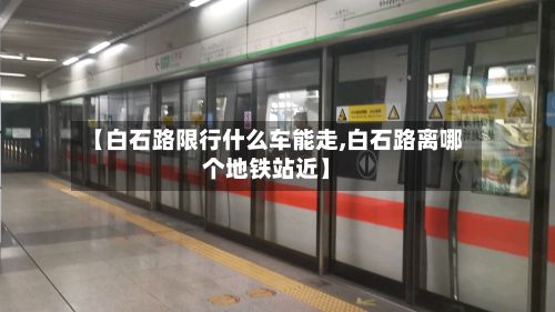 【白石路限行什么车能走,白石路离哪个地铁站近】-第2张图片