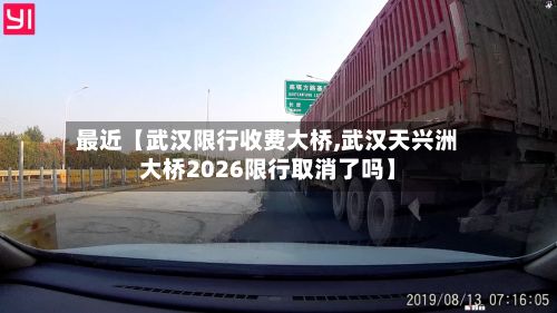 最近【武汉限行收费大桥,武汉天兴洲大桥2026限行取消了吗】-第3张图片