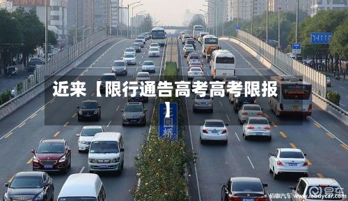 近来【限行通告高考高考限报】