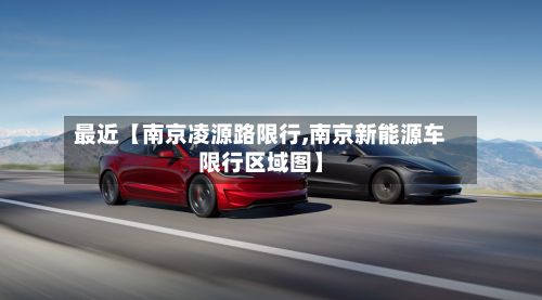 最近【南京凌源路限行,南京新能源车限行区域图】-第2张图片