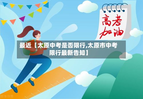 最近【太原中考是否限行,太原市中考限行最新告知】-第3张图片