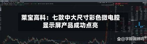 莱宝高科：七款中大尺寸彩色微电腔显示屏产品成功点亮