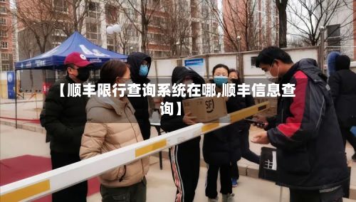 【顺丰限行查询系统在哪,顺丰信息查询】