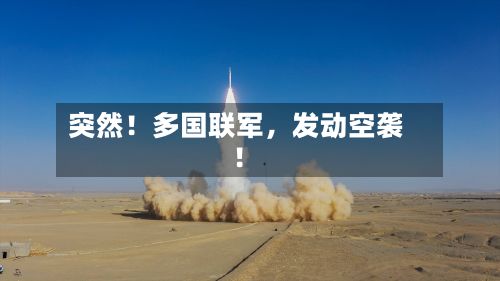 突然！多国联军，发动空袭！-第2张图片