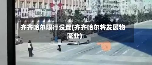 齐齐哈尔限行设置(齐齐哈尔将发展物流业)-第3张图片