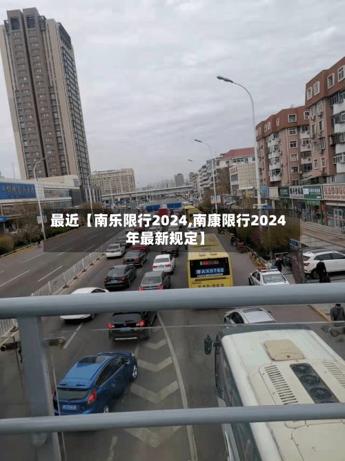 最近【南乐限行2024,南康限行2024年最新规定】-第3张图片