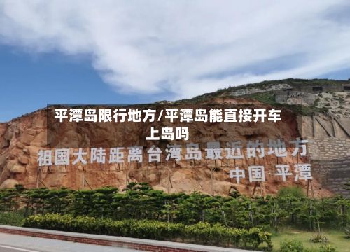 平潭岛限行地方/平潭岛能直接开车上岛吗