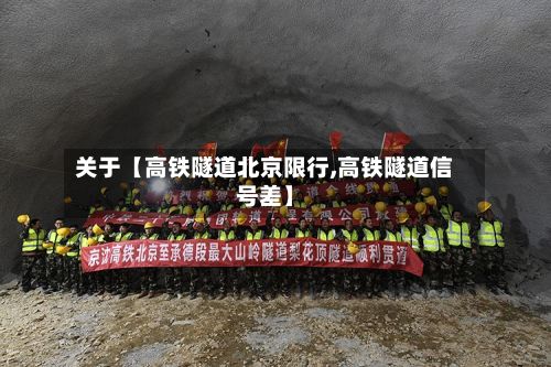 关于【高铁隧道北京限行,高铁隧道信号差】