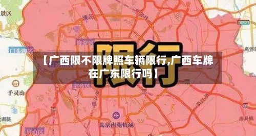 【广西限不限牌照车辆限行,广西车牌在广东限行吗】