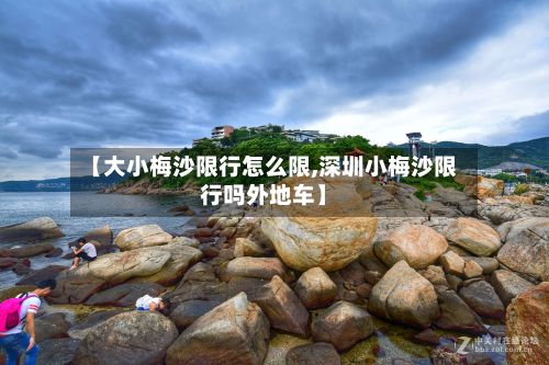 【大小梅沙限行怎么限,深圳小梅沙限行吗外地车】-第2张图片