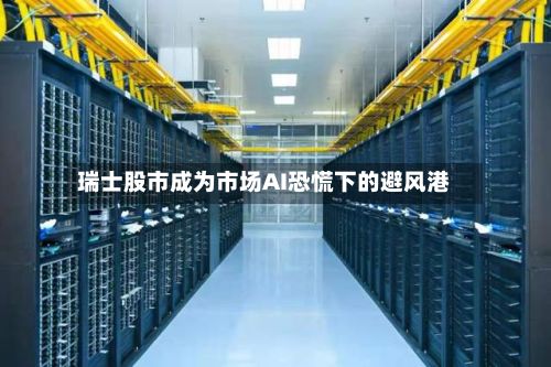 瑞士股市成为市场AI恐慌下的避风港