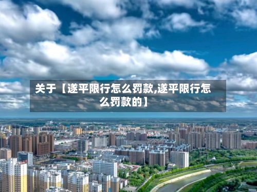 关于【遂平限行怎么罚款,遂平限行怎么罚款的】-第3张图片