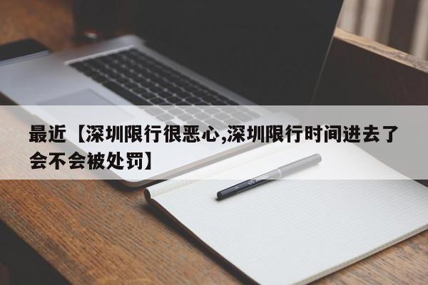 最近【深圳限行很恶心,深圳限行时间进去了会不会被处罚】