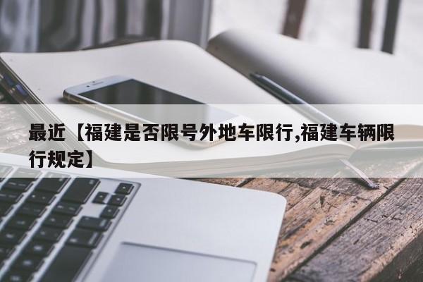 最近【福建是否限号外地车限行,福建车辆限行规定】