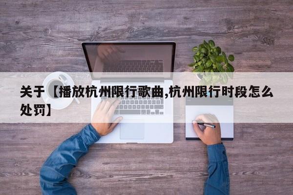 关于【播放杭州限行歌曲,杭州限行时段怎么处罚】