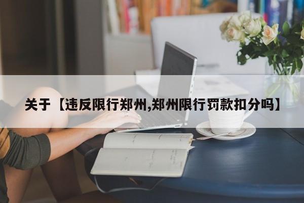关于【违反限行郑州,郑州限行罚款扣分吗】