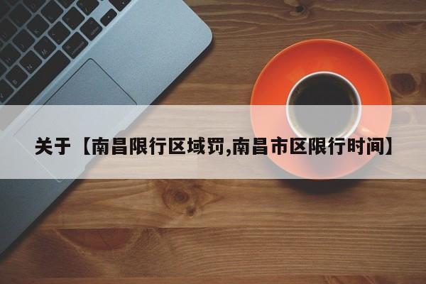 关于【南昌限行区域罚,南昌市区限行时间】