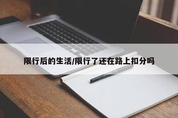 限行后的生活/限行了还在路上扣分吗