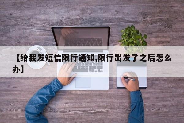 【给我发短信限行通知,限行出发了之后怎么办】
