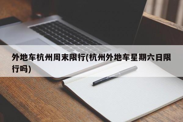 外地车杭州周末限行(杭州外地车星期六日限行吗)