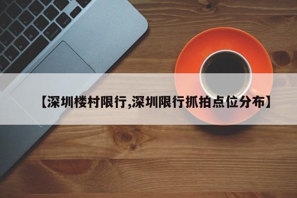 【深圳楼村限行,深圳限行抓拍点位分布】