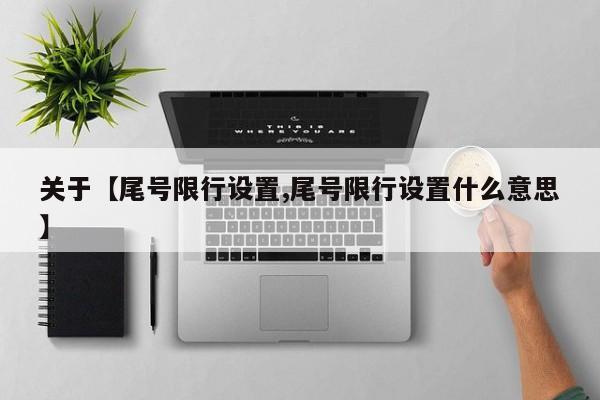 关于【尾号限行设置,尾号限行设置什么意思】