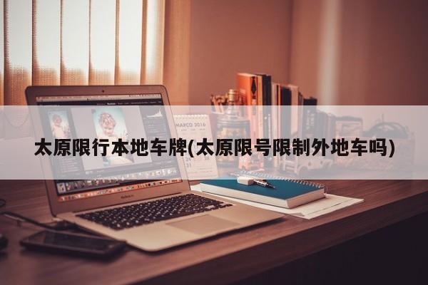太原限行本地车牌(太原限号限制外地车吗)
