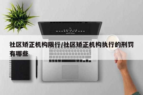 社区矫正机构限行/社区矫正机构执行的刑罚有哪些