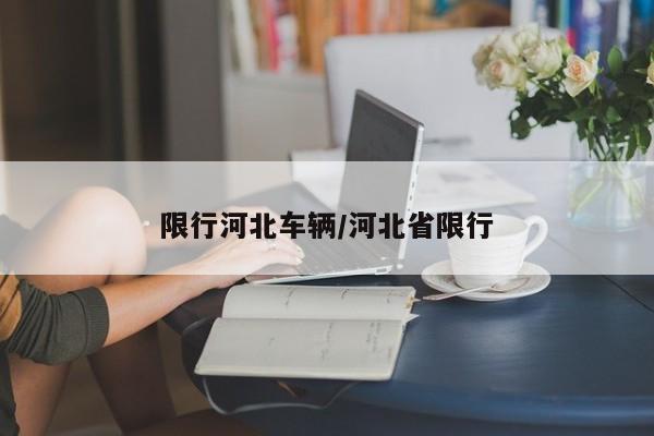 限行河北车辆/河北省限行