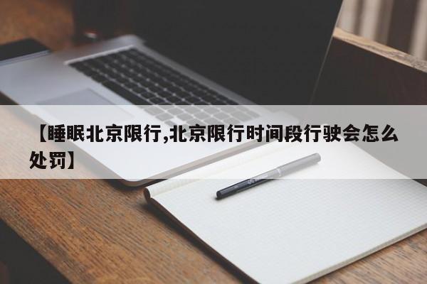 【睡眠北京限行,北京限行时间段行驶会怎么处罚】