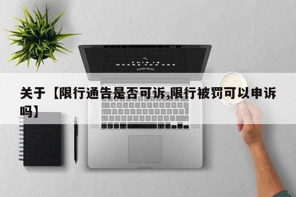 关于【限行通告是否可诉,限行被罚可以申诉吗】