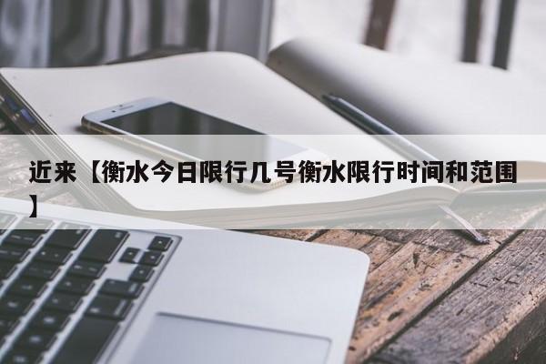 近来【衡水今日限行几号衡水限行时间和范围】