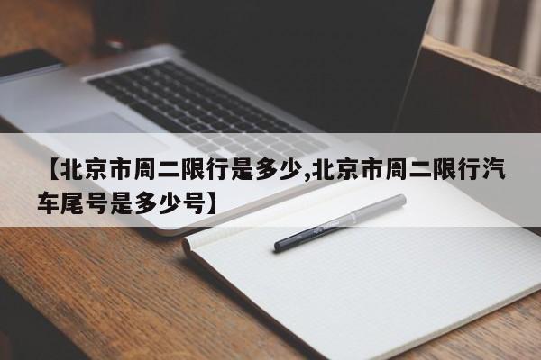 【北京市周二限行是多少,北京市周二限行汽车尾号是多少号】
