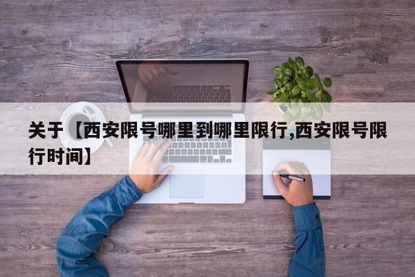 关于【西安限号哪里到哪里限行,西安限号限行时间】