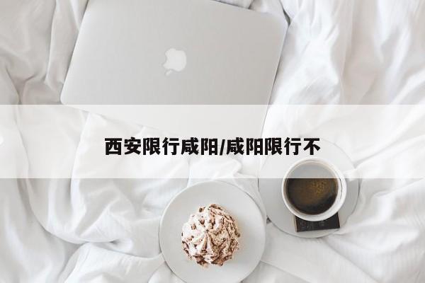 西安限行咸阳/咸阳限行不