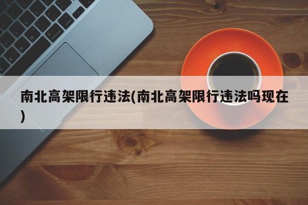 南北高架限行违法(南北高架限行违法吗现在)