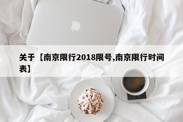 关于【南京限行2018限号,南京限行时间表】