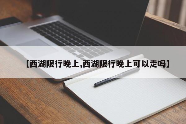 【西湖限行晚上,西湖限行晚上可以走吗】